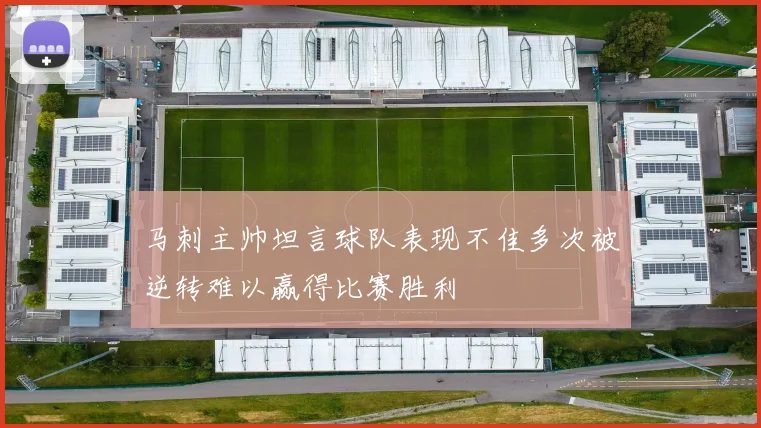 马刺主帅坦言球队表现不佳多次被逆转难以赢得比赛胜利