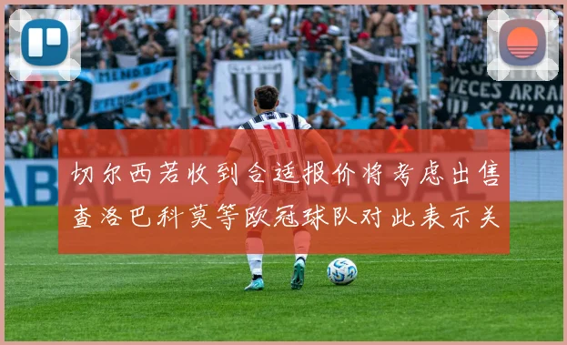 切尔西若收到合适报价将考虑出售查洛巴科莫等欧冠球队对此表示关注