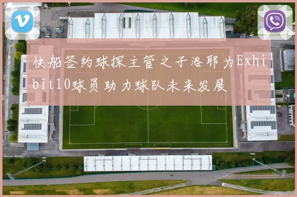 快船签约球探主管之子洛耶为Exhibit10球员助力球队未来发展